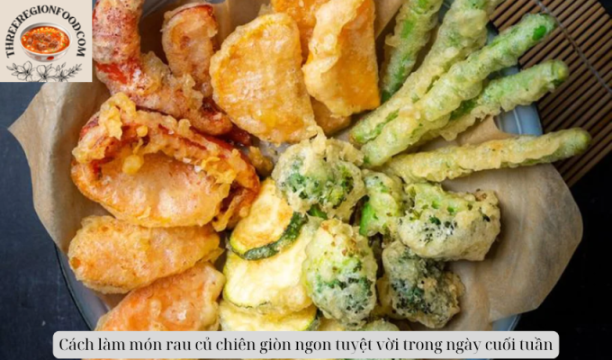 Cách làm món rau củ chiên giòn ngon tuyệt vời trong ngày cuối tuần