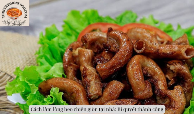 Cách làm lòng heo chiên giòn tại nhà: Bí quyết thành công