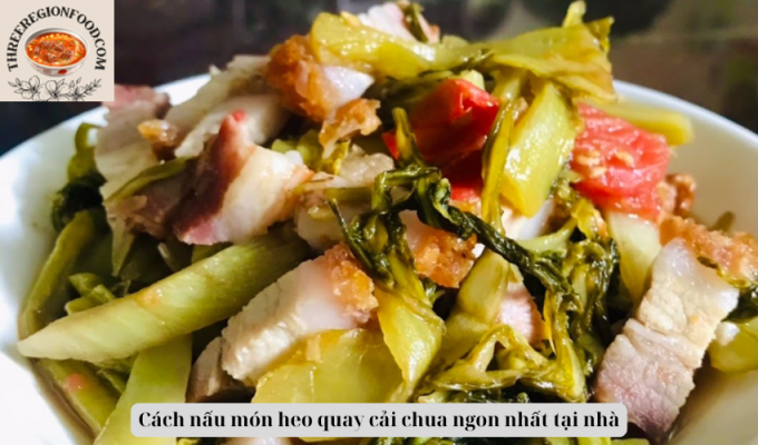 Cách nấu món heo quay cải chua ngon nhất tại nhà